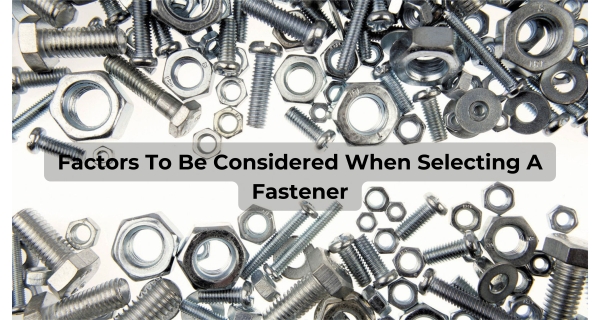 Factors That Should Be Considered When Selecting A Fastener Image