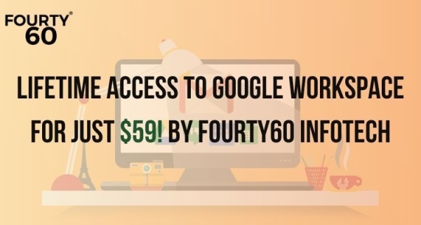 Advantages of Google Workspace Lifetime Deals and Business Starter Edition by Fourty60 Infotech Image